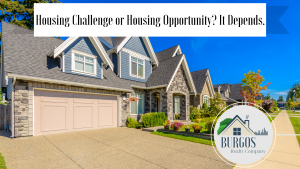 Housing Challenge or House Opportunity? It Depends.