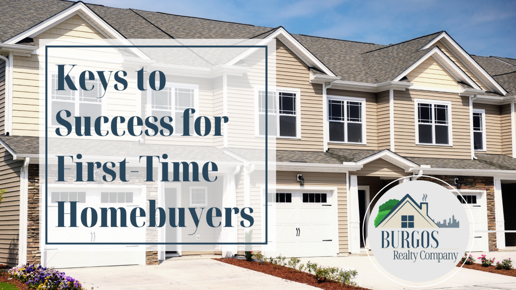Blog about keys to success for first-time homebuyers Join Our Team of real estate agents at Burgos Realty Company