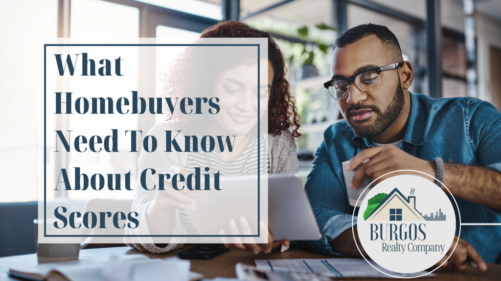 Blog about what homebuyers need to know about credit scores Join Our Team of real estate agents at Burgos Realty Company