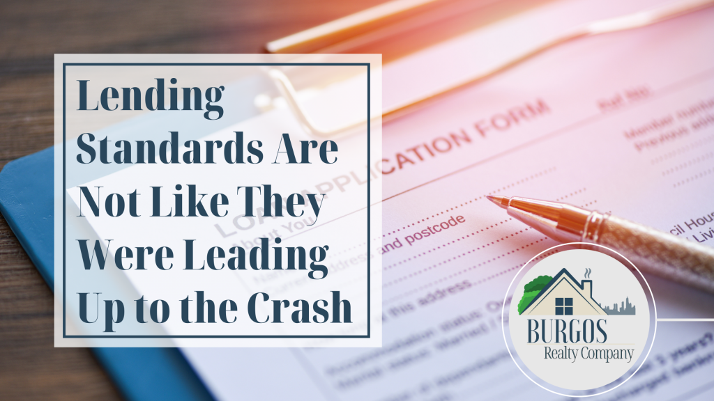 Blog About Lending Standards Are Not Like They Were Leading Up to the Crash Join Our Team of real estate agents at Burgos Realty Company