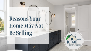 Blog about reasons your home may not be selling Join Our Team of real estate agents at Burgos Realty Company